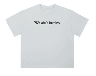 We Ain't Homies Tee Grey